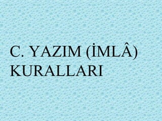 C. YAZIM (İMLÂ) KURALLARI   