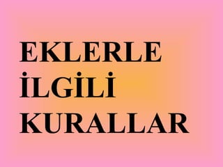EKLERLE İLGİLİ KURALLAR   