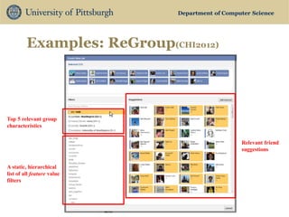 Department of Computer Science 
Examples: ReGroup(CHI2012) 
Top 5 relevant group characteristics 
Relevant friend suggestions 
A static, hierarchical list of all feature value filters  