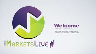 WelcomeINTERNATIONAL MARKETS LIVE, INC.
UNLOCKING THE DOORS TO WEALTH WITH
THE POWER OF LEVERAGE & COMPOUNDING
 