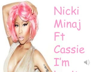 Nicki
Minaj
Ft
Cassie
I’m
 