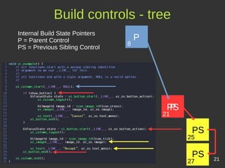 Build controls - tree
21
Internal Build State Pointers
P = Parent Control
PS = Previous Sibling Control
P
P
PS
8
21
25
27
PS
PS
 