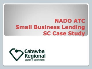 NADO ATC
Small Business Lending
SC Case Study
 