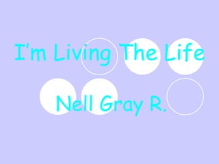 I’m Living The Life Nell Gray R. 