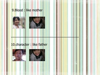 9.Blood : like mother
___________________________________
10.character : like father
 