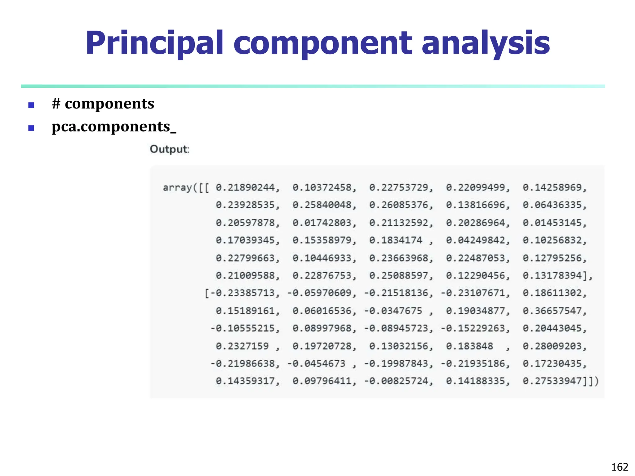  # components
 pca.components_
162
Principal component analysis
 