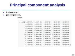  # components
 pca.components_
162
Principal component analysis
 