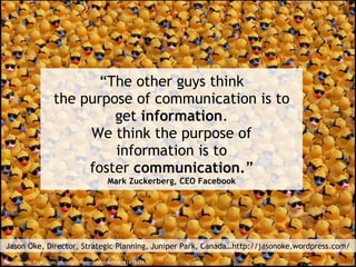 “ The other guys think the purpose of communication is to get  information . We think the purpose of information is to fos...
