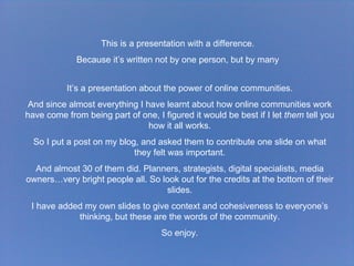 This is a presentation with a difference. Because it’s written not by one person, but by many It’s a presentation about th...