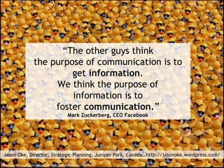“The other guys think
the purpose of communication is to
get information.
We think the purpose of
information is to
foster...