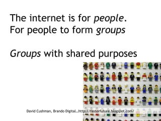 The internet is for people.
For people to form groups
Groups with shared purposes
http://flickr.com/photos/joeshlabotnik/
...