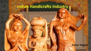 Indian Handicrafts Industry 
Kumar Rajgeet 
 