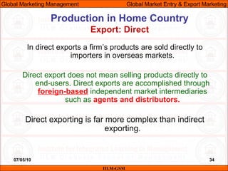 07/05/10 34
Production in Home Country
Export: Direct
IILM-GSM
Global Marketing Management Global Market Entry & Export Ma...