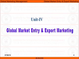 07/06/10 4
IILM-GSM
Global Marketing Management Global Market Entry & Export Marketing
 
