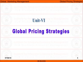 07/06/10 4
IILM-GSM
Global Marketing Management Global Pricing Strategies
 
