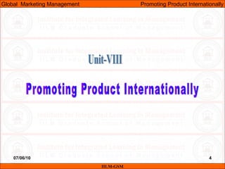 07/06/10 4
IILM-GSM
Global Marketing Management Promoting Product Internationally
 