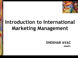 Introduction to International Marketing Management SHEKHAR AVAC IMM001 