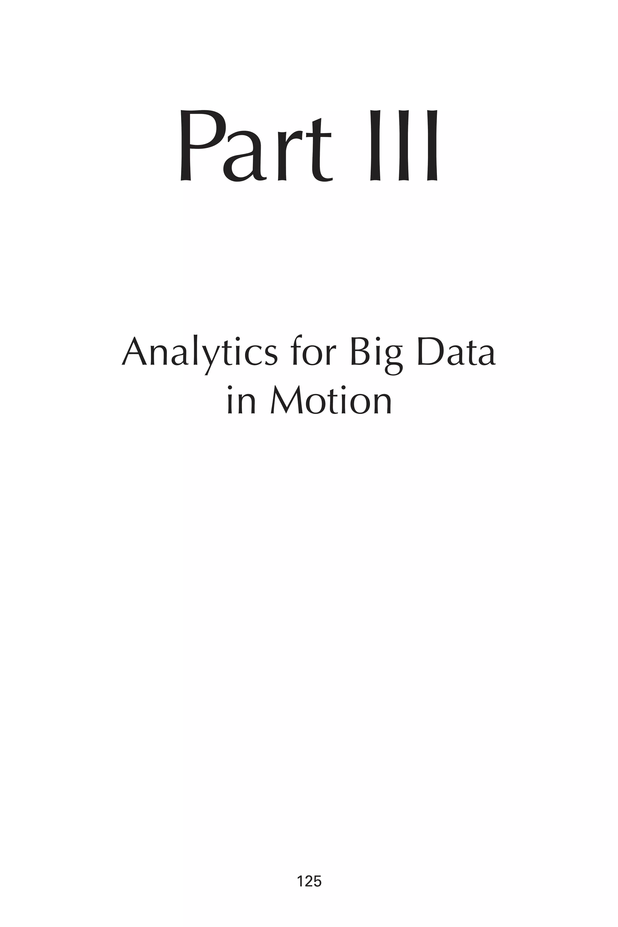 Flash 6X9 / Harness the Power of Big Data:The IBM Big Data Platform / Zikopoulos / 817-5
125
Part III
Analytics for Big Data
in Motion
06-ch06.indd 125 04/10/12 11:37 AM
 