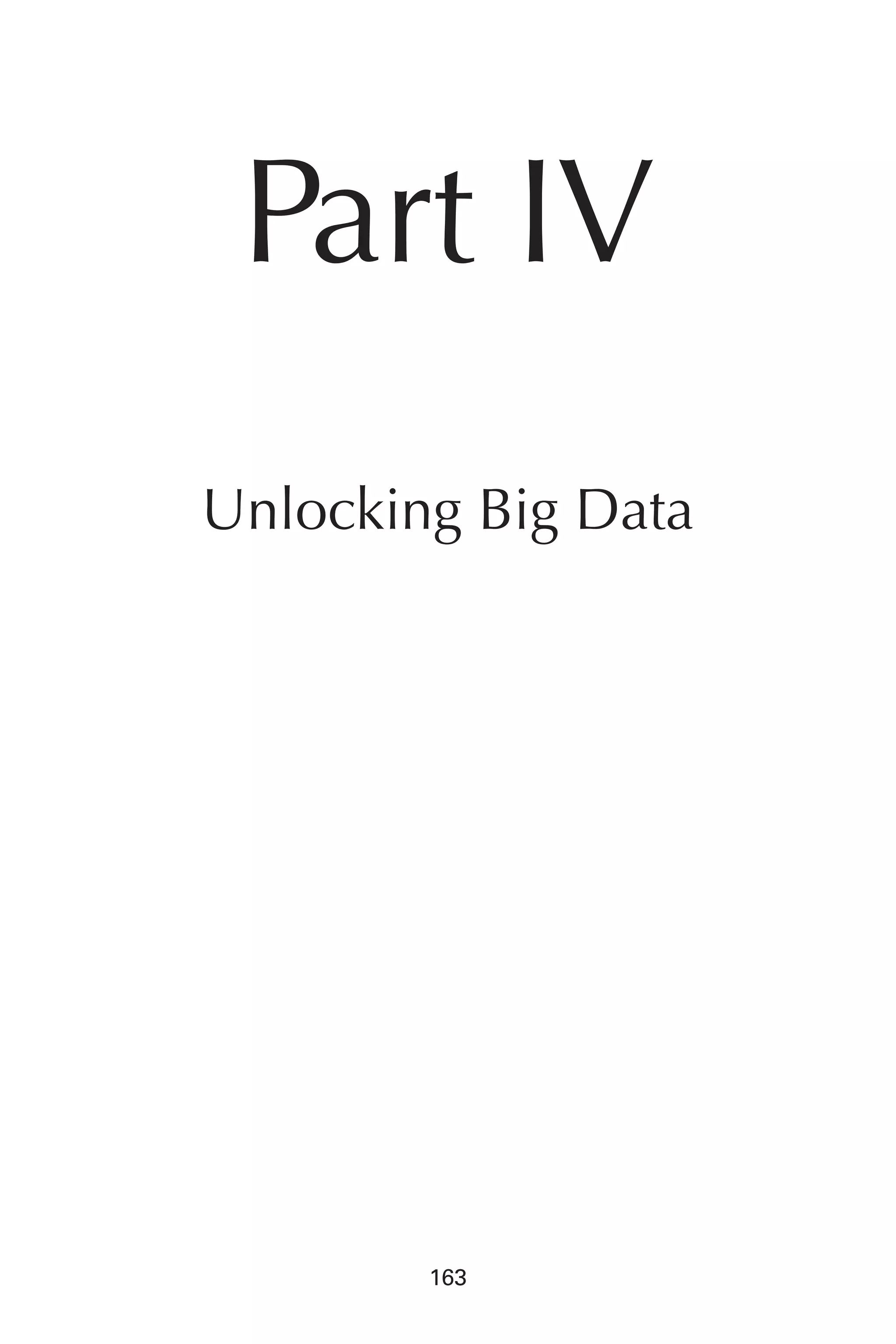 Flash 6X9 / Harness the Power of Big Data:The IBM Big Data Platform / Zikopoulos / 817-5
163
Part IV
Unlocking Big Data
07-ch07.indd 163 04/10/12 11:39 AM
 