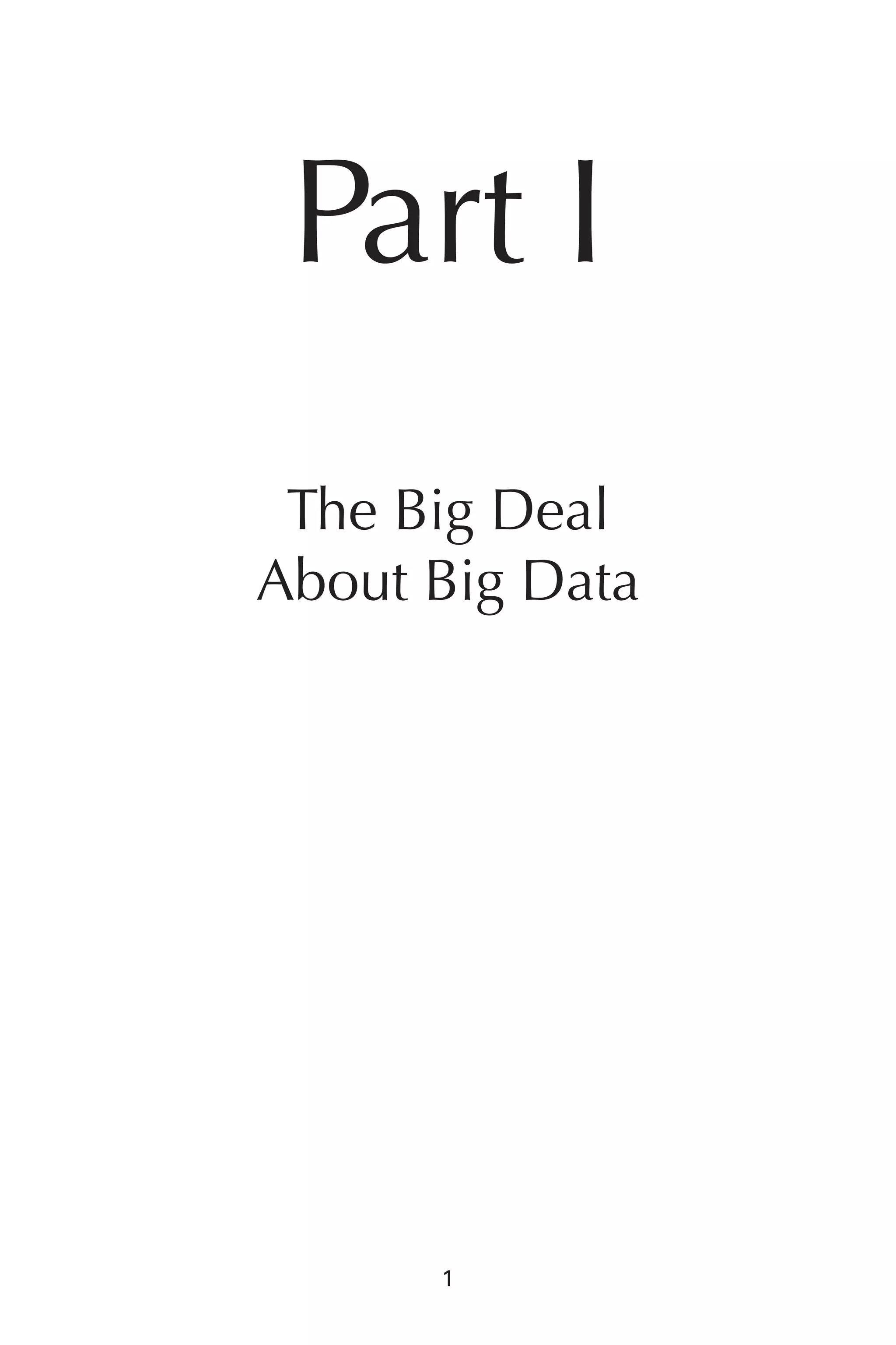 Flash 6X9 / Harness the Power of Big Data:The IBM Big Data Platform / Zikopoulos / 817-5
1
Part I
The Big Deal
About Big Data
01-ch01.indd 1 04/10/12 10:53 AM
 