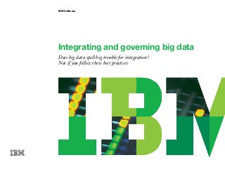 IBM Software
Integrating and governing big data
Does big data spell big trouble for integration?
Not if you follow these best practices
 