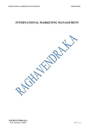 INTERNATIONAL MARKETING MANAGEMENT 10MBAMM418
INTERNATIONAL MARKETING MANAGEMENT
RAGHAVENDRA.K.A
Asst. Professor, SJBIT 1 | P a g e
 