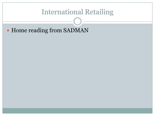 International Retailing

 Home reading from SADMAN
 