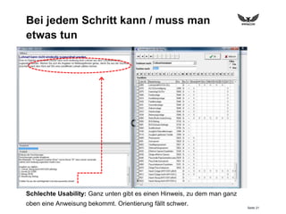 Seite 21
Bei jedem Schritt kann / muss man
etwas tun
Schlechte Usability: Ganz unten gibt es einen Hinweis, zu dem man ganz
oben eine Anweisung bekommt. Orientierung fällt schwer.
 