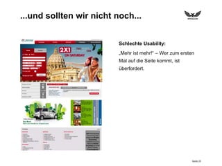 Seite 23
...und sollten wir nicht noch...
Schlechte Usability:
„Mehr ist mehr!“ – Wer zum ersten
Mal auf die Seite kommt, ist
überfordert.
 