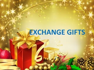 EXCHANGE GIFTS
 