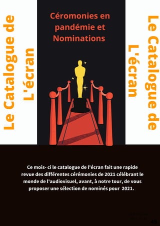 Le
Catalogue
de
L'écran
Ce mois- ci le catalogue de l'écran fait une rapide
revue des différentes cérémonies de 2021 célébrant le
monde de l'audiovisuel, avant, à notre tour, de vous
proposer une sélection de nominés pour 2021.
imMAG/mars
2021/N°10
45
Céromonies en
pandémie et
Nominations
Le
Catalogue
de
L'écran
 