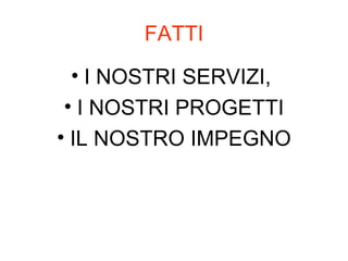 FATTI I NOSTRI SERVIZI,  I NOSTRI PROGETTI IL NOSTRO IMPEGNO 