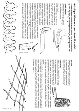 Bricolage:Diventarepescatorediuomini
GliapostolihannolasciatotuttoperseguireGesù.Inquestosecon·
domesedell'annotipropongodueattivitàperillustrarequestareal-
tàepermettertidiproseguireiltuocamminodietroaGesù.
Uominiedonne
Tiserve:deifoglibianchi,unamati-
ta,unariga,unpaiodiforbici,pa-
stelliopennarellicolorati.
Comefare?
-~=-===--~t-c3
~~Incollainsiemepiùfoglidiformato
A4sulsensodellalarghezza,fino
adottenereunalungastrisciadi
carta.Partendodalbordodisini-
stratracciaconlamatitauntratto
verticalea6/7cm,quindipiegala
cartaalternandosinistraedestrae
servendotideltrattoamatitacome
puntodiriferimento.Permarcarela
piegapuoiutilizzarelariga.Dise-
gnaoraunasagomasulbordode-
~]
strodellabandapiegata.Ritaglialasagoma,seguendoil
disegno.Orapuoispiegarel'insiemeetivieniatrovare
unabellafiladipersonaggi.Puoidecorarlaincollandovi
sopradellefotooutilizzandolematiteoipennarellicolo-
rati.Puoianchedisegnarviometterelafotodipersoneche
conosciedall'altrapartedellafigurinascrivereilloro
nomeaggiungendoquellocheessetioffrononellavitadi
ognigiorno,leloroqualità,peresempio.Oppurepuoiscri-
verequellochetiimpegniafareperloro,peressereanche
tuundiscepolodiGesù,unapostolodellabuonanovella.
~
'"~I
a
8
'"'",,,
~
Unarete
Tiserve:uncordino(piùomenospesso),
unpaiodiforbici,unmetro,unamatitao
unevidenziatore,dellemollettedabian-
cheriaodellegraffettedaufficio,unpo'
dipazienza(fattiaiutarenelfareinodi).
Comefare?
Tagliailcordinoinpiùpezzi.Peresempio,
perrealizzareunaretelarga60cmealta
40cm,devitagliare6pezzida60cme8
pezzida40cm.Oradeponisuunatavola
i6pezzida60cm,separatil'unodall'altro
di6/7cm.Prendiunpezzoda40cmeponilosoprai6pezziprecedenti.
Cominciandodaunlato,faiunnodoognivoltachelecordesiincrociano.
Compilastessacosaconipezzida40cm,lasciandotraognunodilorolospa-
ziodi6/7cm.Puoisegnareledistanzeservendotidellamatitaodell'eviden-
ziatore.
Otterraiunabellaretechetipropongodiappenderealmuroperfissarvipoila
tuaseriedifigurine.Oppurepotraiservirteneperappendervidellecartoline
chetisonoarrivateoaltriricordiacuitienimolto...Puoiancheappendervi
dellepiccole"note"cheriguardanogliimpegnidellasettimanaolalistadei
compleannidelmese.Cosìpotrai,nelloscorreredeigiorni,andareallapesca
diideeediincontri...
O()
a
'"~I
~
"a
'"~I
~
 