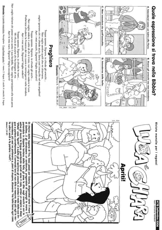 QualeespressionesitrovanellaBibbia?
A.Intendersicomeunladroallafiera.B.Averegliorecchimanonintendere.
iI&Z;
C.Nonintenderedaquell'orecchio.D.Intendernedellebelle.
"-
f3
~I
Risposte:Marco8,18oAtti28,26·27.
Preghiera
Troppospesso,Signore,iochiudogliorecchi...
Nonvogliosentirequellichemichiamano,
voglioignorarechimichiedeaiuto.Sonocosìtranquillonelmioangolino!
Apriimieiorecchi,Signore!Voglioascoltarti!
Troppospesso,Signore,iochiudogliocchi...
Nonvogliovedereilvoltodichiètriste;nonvogliovederelaluce.
Preferiscochiuderelafinestradelmiocuoreeimmergerminelletenebre.
Apriimieiocchi,Signore!Vogliovederti!
Troppospesso,Signore,iochiudolemani...
Mirifiutodiaiutarechihabisognodime.
Nonvogliorialzarechipassacurvosottoilsuofardello.Nonvogliopartecipareallasuapena.
Aprilemiemani,Signore!Voglioaccoglierti!
Risposte:Leparolemescolate:Accogliere-Ilsignificatogiusto:1.mano;2.lingua;3.occhi;4.orecchi;5.lingua.
RivistamensileperiragazziN'78Settembre2006
Testi:ChrlstlneRelnbolt
DiritornodallaregionediTiro,GesùpassòperSidone,dirigendosiversoilmare
diGalilea...Eglicondusserounsordomuto,pregandolodiimporglilamano.E
portandoloindispartelontanodallafolla,gliposeleditanegliorecchieconla
salivaglitoccòlalingua;guardandoquindiversoilcielo,emiseunsospiroedisse:
"Effatà"cioè:"Apriti!".Esubitoglisiaprironogliorecchi,sisciolseilnododellasualin-
guaeparlavacorrettamente.Ecomandòlorodinondirloanessuno.Mapiùeglilorac-
comandava,piùessineparlavanoe,pienidistupore,dicevano:"Hafattobeneognicosa;
faudireisordiefaparlareimuti!".
(Marco7,31-37)
 