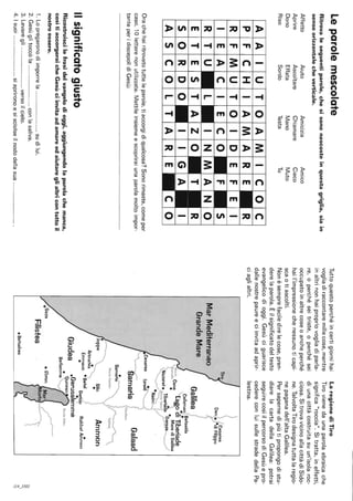 Leparolemescolate
Ritrovaleseguentiparole,chesisononascosteinquestagriglia,siain
sensoorizzontalecheverticale.
AffettoAiutoAmiciziaAmico
AprireAscoltareChiamareCieco
DonoEffataManoMuto
RisoSordoTestaTu
AAIUTOAM
pFCHIAMA
RFMUTOID
IEACIECO
RTULIN
ETETZO
SOROII
ASCLAR
Orachehairitrovatotutteleparole,tiaccorgidiqualcosa?Sonorimaste,comeper
caso,10letterenonutilizzate.Mettileinsiemeescopriraiunaparolamoltoimpor-
tanteperidiscepolidiGesù:
Ilsignificatogiusto
Ricostruiscilefrasidelvangelodioggi,aggiungendolaparolachemanca,
cosìtiaccorgeraicheGesùciinvitaadamareedaiutareglialtricontuttoil
nostroessere.
1.Lopregaronodiimporrela........................sudilui.
2.Gesùglitoccòla........................conlasaliva.
3.Levaregli........................versoilcielo.
4.Isuoi........................siaprironoesisciolseilnododellasua.........................
Tuttoquestoperchéincertigiornihai
vogliadiraccontaremillecose,mentre
inaltrinonhaipropriovogliadiparla-
re,operchéseitriste,operchései
occupatoinaltrecoseoancheperché
hail'impressionechenessunoticapi-
scaotiascolti.
Nonèsemprefaciledirelecose,pren-
derelaparola.Èilsignificatodeltesto
evangelicodioggi.Gesùciguarisce
dallenostrepaureeciinvitaadaprir-
ciaglialtri.
MarMediterraneo
GrandeMare
LaregionediTiro
Tirovienedaunaparolaebraicache
significa"roccia".Sitratta,ineffetti,
diunacittàcostruitasuun'isolaroc-
ciosa.SitrovavicinoallacittàdiSido-
ne.TalvoltaTirodesignatuttalaregio-
nepaganadell'altaGalilea.
Persapernedipiùtipropongodistu-
diarelacartadellaGalilea:potrai
seguirecosìilpercorsodiGesùepro-
cedereconluisullestradedellaPa-
lestina.
)
JCesarea
DanoodiFilippo
GalileatCafarnaoBetsaida
oo
IM,,"lfiCanaLa1!OdiTiberiade
f.rr.."'"o.oMarediGalilea
-
!NazaretoTiberiao~e~r:IJ,lla--.-,~tltf,T{jtl1'}"
o....,
Naim1...J
Izr:éi'-)
SamariaGalaad
Ol<rd......,
o
9amaria~
MllhtllDorfzfmYobl>oq~
Ammon
Arimat:a
9~o
EmmausoBetel,o
oGe~icrRabbatAmmon
GiudeaoGerusalemme
·nllrn..an~
MfJflt8Nabo
~
Filistea
oBetsabea
~
'"",
~
 