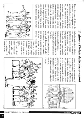 DopolamortediGesù,la
comunitàdeidiscepoliedei
primicristianisieraorganiz-
zata.AvvennecosìcheStefa-
no,un"uomodibuonare-
putazione,pienodiSpirito
Santoedisaggezza",venisse
sceltoassiemeadaltrisei
peroccuparsiinmodoparti-
colaredellacomunitàelle-
nistica.Ineffettic'eranostati
deidisaccorditraquest'ulti-
maeifedelidilinguaara-
maica,soprattuttoapropo-
sitodialcuneregoleepra-
tiche.Nelquadrodelsuoser-
vizio,Stefanoebbepiùvolte
1/5_080/
Stefanoel'iniziodellepersecuzioni
dellediscussionicongliebrei
chetemevanolascomparsa
delTempioedellaLegge.
Essicondusseroallorauna
campagnacontrodilui,dif-
famandoloedaccusandolo
dibestemmia.Infinelode-
nunciaronoalSinedrio.
Possiamorileggereilsuodi-
scorso,tenutodavantiaquel
Consiglio.
Eglicominciaaffrontandoil
temadelTempioedaffer-
mandoche"ilDioAltissimo
nonabitainedificicostruiti
damanid'uomo".Poirim-
proveracolorochehanno
"cuoreeorecchi
chiusiagliappel-
lidiDio"eche
rifiutanoiprofe-
ti,cosìcomeave-
vanofattoiloro
padri.
GliAttidegli
Apostoliciriferi-
sconocheegli
nonpoténeppu-
reterminareil
suodiscorso:
colorocheloascoltavanosi
miseroagridare,tappandosi
leorecchie.Lobuttarono
fuoridallasalaelolapidaro-
no.Questacondannaamor-
tenonfudunqueilrisultato
diunprocesso,malaconse-
guenzadiunacolleracollet-
tiva.Efusolol'iniziodelle
diffamazioniedellepersecu-
zionineiconfrontideiprimi
cristiani.
TLm'cher
l/5_0803
l/5_0802
-3:
3:
~
Z
-
<
»Ci)
Ci)
O
Z
m
~m
(J)
om
....»
OJ
OJ
OJ
»
I.
 