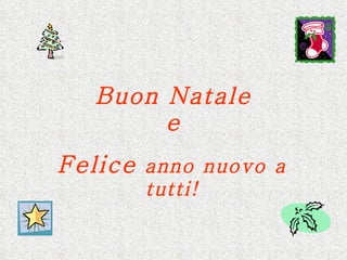 Buon Natale e Felice  anno nuovo a tutti! 