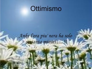 Ottimismo Anke l'ora piu' nera ha solo  sessanta minuti .....!! 