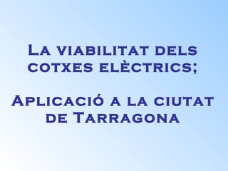 La viabilitat dels cotxes elèctrics; Aplicació a la ciutat de Tarragona 