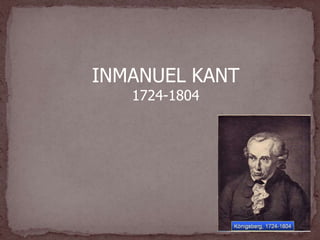 INMANUEL KANT
   1724-1804
 