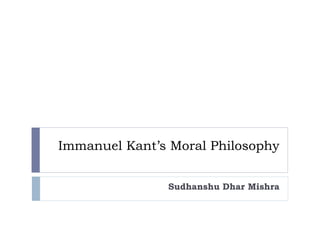 Immanuel Kant’s Moral Philosophy
Sudhanshu Dhar Mishra
 