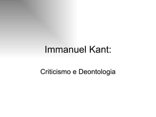 Immanuel Kant: Criticismo e Deontologia 