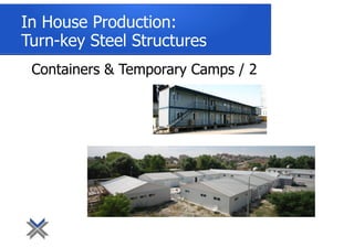 Containers & Temporary Camps / 2
In House Production:
Turn-key Steel Structures
 