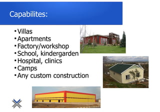 
Villas

Apartments

Factory/workshop

School, kindergarden

Hospital, clinics

Camps

Any custom construction
Capabilites:
 