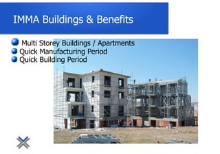 IMMA Buildings & Benefits
Multi Storey Buildings / Apartments
Quick Manufacturing Period
Quick Building Period
 