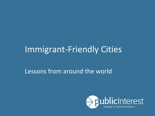 Immigrant-Friendly Cities
Lessons from around the world
 
