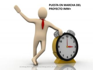 PUESTA EN MARCHA DEL
                                            PROYECTO IMM+




(C) Infoseg 2010-2013 http://www.infoseg.com/is_cst.shtml
 