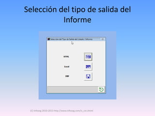 Selección del tipo de salida del
           Informe




 (C) Infoseg 2010-2013 http://www.infoseg.com/is_cst.shtml
 