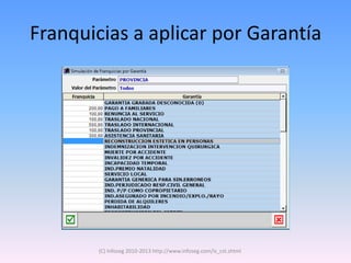 Franquicias a aplicar por Garantía




        (C) Infoseg 2010-2013 http://www.infoseg.com/is_cst.shtml
 