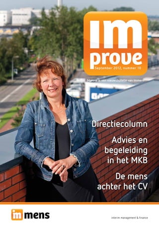 September 2012, nummer 10


IMprove is een nieuwsbulletin van Immens




   Directiecolumn
              Advies en
            begeleiding
             in het MKB
           De mens
       achter het CV
 